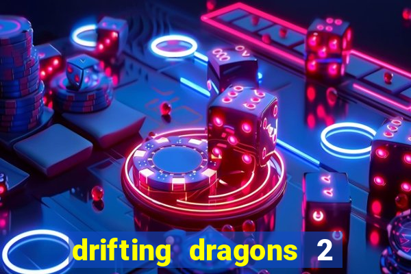 drifting dragons 2 temporada drifting dragons vai ter